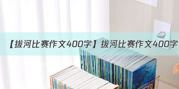 【拔河比赛作文400字】拔河比赛作文400字