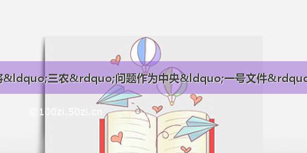 单选题我国政府连续九年将“三农”问题作为中央“一号文件”的头等大事 极力推进社会