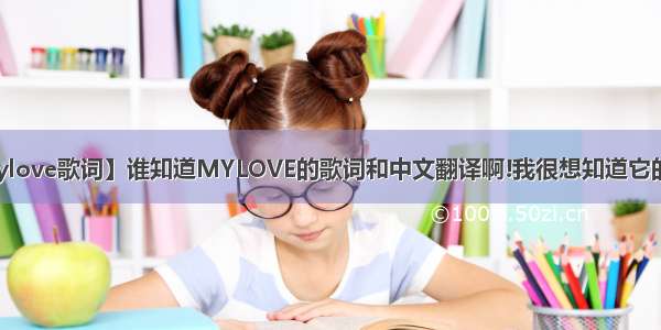【mylove歌词】谁知道MYLOVE的歌词和中文翻译啊!我很想知道它的意思!