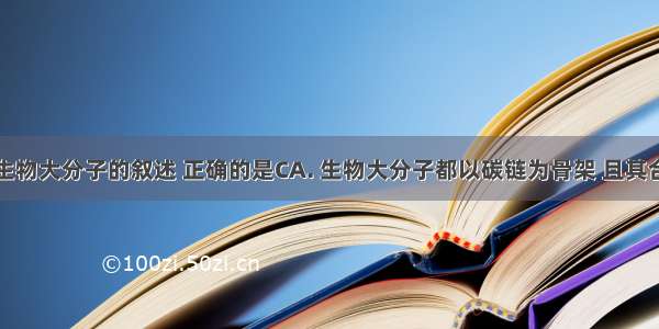 下列有关生物大分子的叙述 正确的是CA. 生物大分子都以碳链为骨架 且其合成细胞都