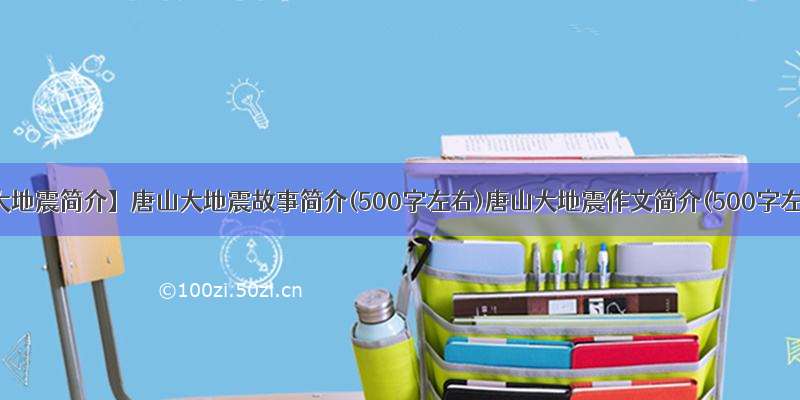 【唐山大地震简介】唐山大地震故事简介(500字左右)唐山大地震作文简介(500字左右)...