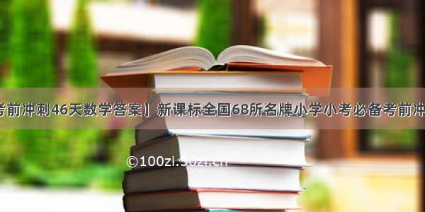 【小考必备考前冲刺46天数学答案】新课标全国68所名牌小学小考必备考前冲刺46天数学答