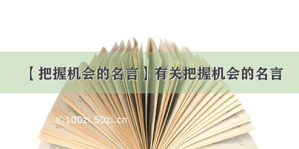 【把握机会的名言】有关把握机会的名言