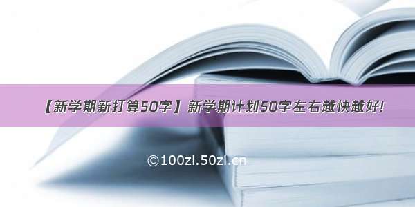 【新学期新打算50字】新学期计划50字左右越快越好!