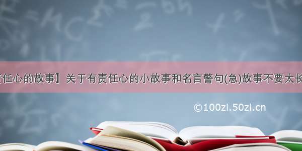 【责任心的故事】关于有责任心的小故事和名言警句(急)故事不要太长 短点