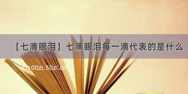 【七滴眼泪】七滴眼泪每一滴代表的是什么