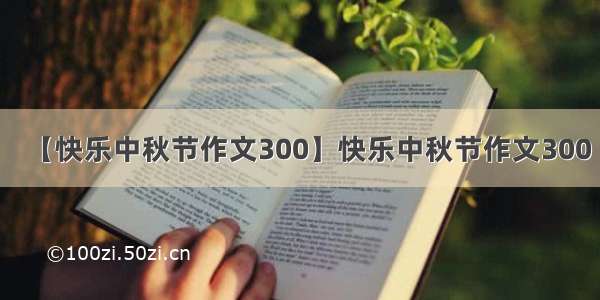 【快乐中秋节作文300】快乐中秋节作文300
