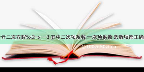 单选题一元二次方程5x2-x＝-3 其中二次项系数 一次项系数 常数项都正确的是A.5