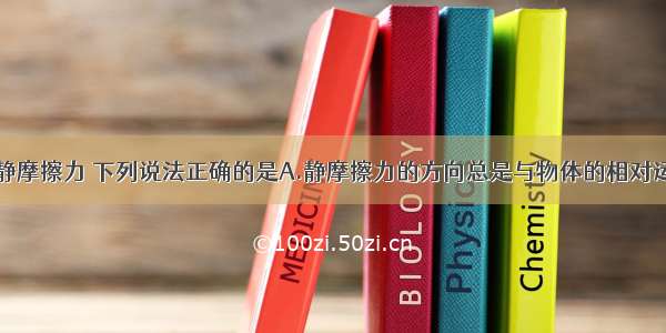 多选题关于静摩擦力 下列说法正确的是A.静摩擦力的方向总是与物体的相对运动趋势方向