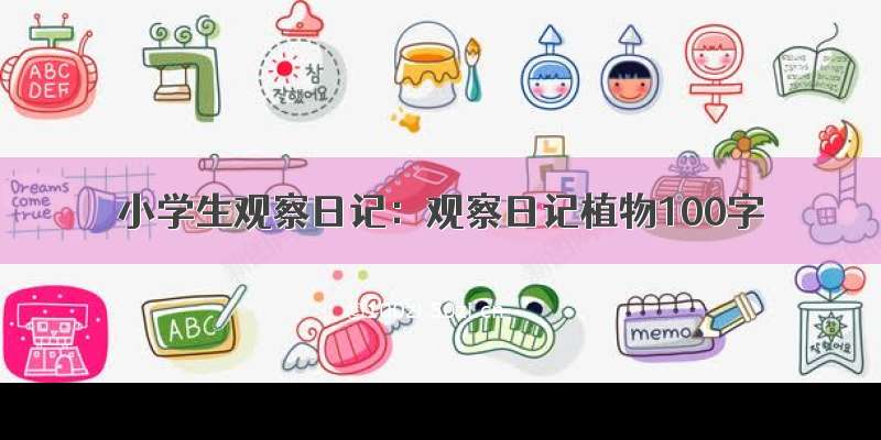 小学生观察日记：观察日记植物100字