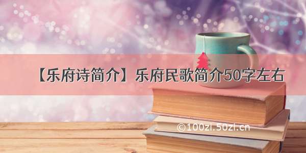 【乐府诗简介】乐府民歌简介50字左右