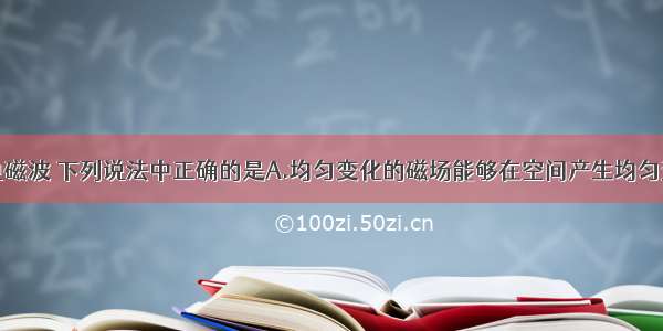 单选题关于电磁波 下列说法中正确的是A.均匀变化的磁场能够在空间产生均匀变化的电场B.