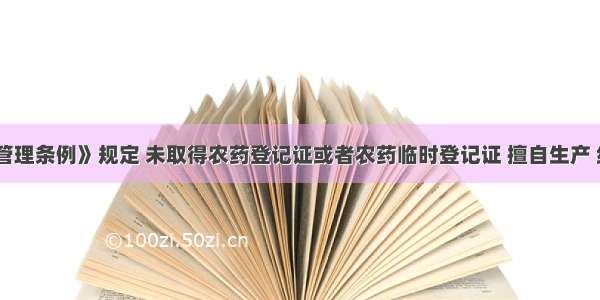 《农药管理条例》规定 未取得农药登记证或者农药临时登记证 擅自生产 经营农药