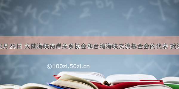 ()年10月29日 大陆海峡两岸关系协会和台湾海峡交流基金会的代表 就海峡两