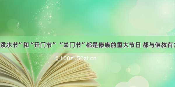 “泼水节”和“开门节” “关门节”都是傣族的重大节日 都与佛教有关。