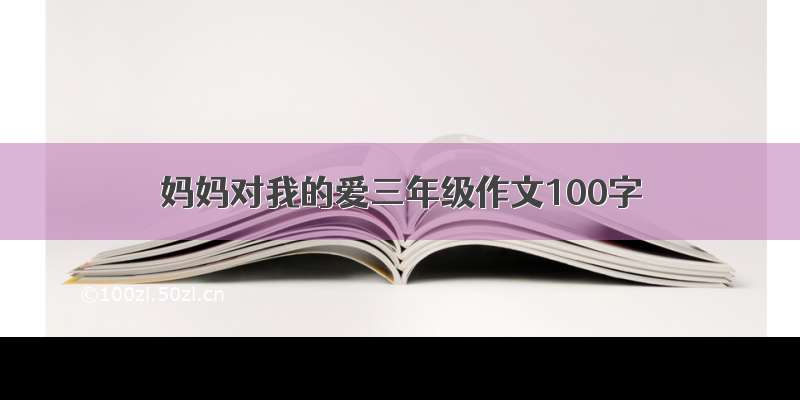 妈妈对我的爱三年级作文100字