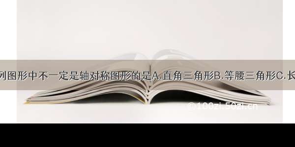 单选题下列图形中不一定是轴对称图形的是A.直角三角形B.等腰三角形C.长方形D.圆