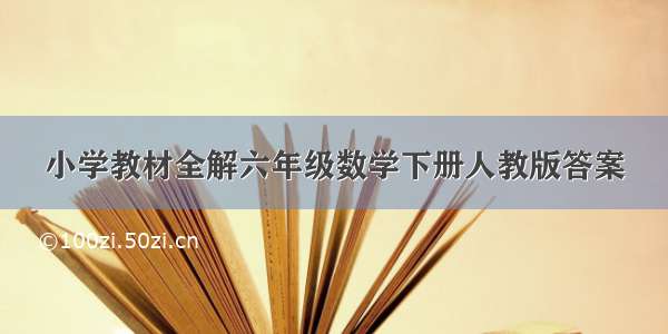 小学教材全解六年级数学下册人教版答案