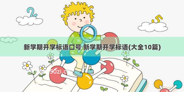 新学期开学标语口号 新学期开学标语(大全10篇)