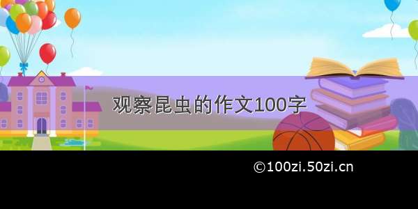 观察昆虫的作文100字