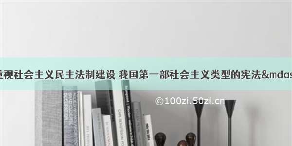 党和政府历来十分重视社会主义民主法制建设 我国第一部社会主义类型的宪法——《中华