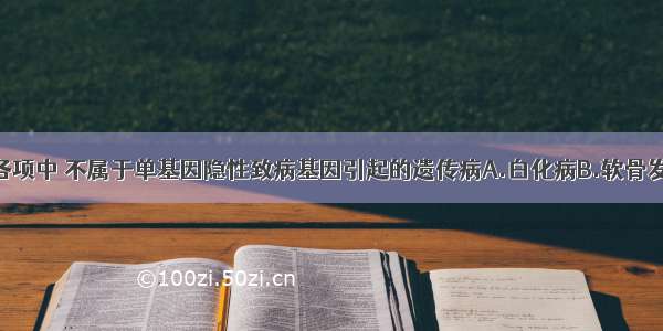 单选题下列各项中 不属于单基因隐性致病基因引起的遗传病A.白化病B.软骨发育不全C.苯