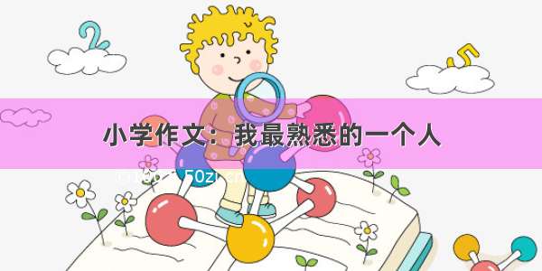 小学作文：我最熟悉的一个人