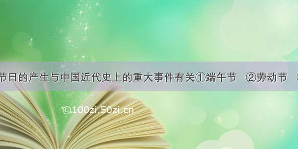 下列哪些节日的产生与中国近代史上的重大事件有关①端午节   ②劳动节   ③建军节  