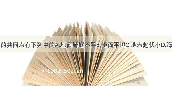 山地和丘陵的共同点有下列中的A.地面崎岖不平B.地面平坦C.地表起伏小D.海拔相差不大