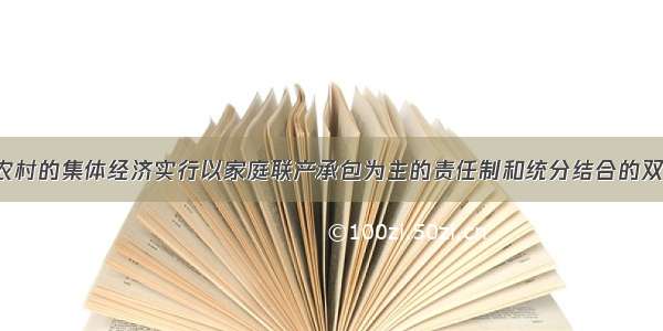 单选题我国农村的集体经济实行以家庭联产承包为主的责任制和统分结合的双层经营体制。