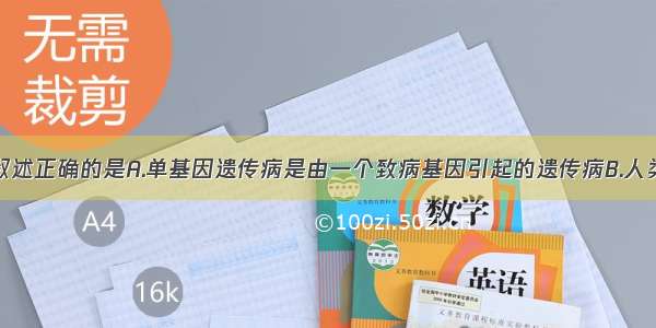 单选题下列叙述正确的是A.单基因遗传病是由一个致病基因引起的遗传病B.人类基因组测序