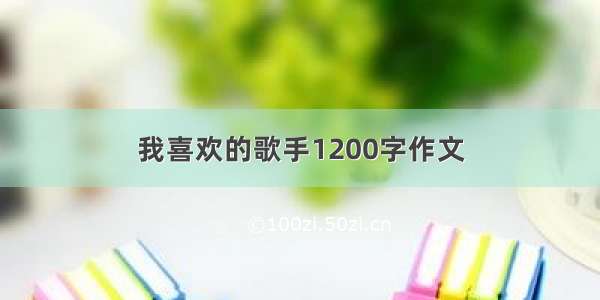 我喜欢的歌手1200字作文