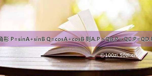 已知△ABC是锐角三角形 P=sinA+sinB Q=cosA+cosB 则A.P＞QB.P＜QC.P=QD.P与Q的大小不能确定