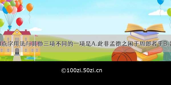 单选题下列加点字用法与其他三项不同的一项是A.此非孟德之困于周郎者乎B.覆杯水于坳堂