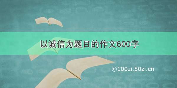 以诚信为题目的作文600字