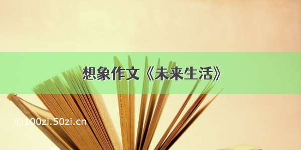 想象作文《未来生活》