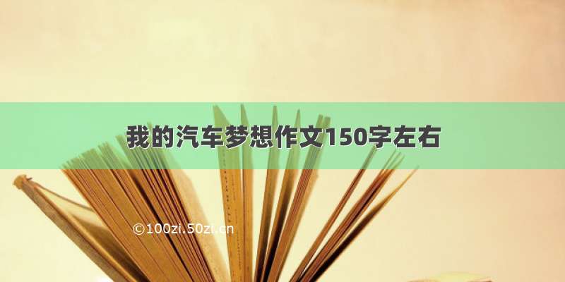 我的汽车梦想作文150字左右