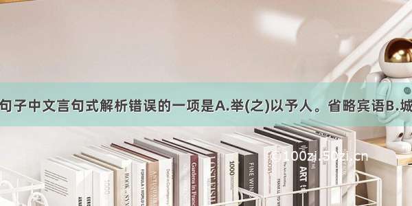 单选题下列句子中文言句式解析错误的一项是A.举(之)以予人。省略宾语B.城北徐公 齐国