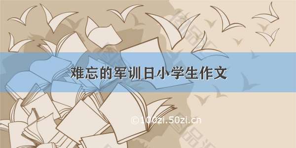 难忘的军训日小学生作文