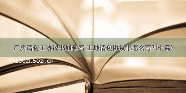 厂房清包工协议书如何写 工地清包协议书怎么写?(七篇)