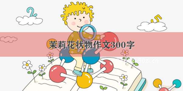 茉莉花状物作文300字