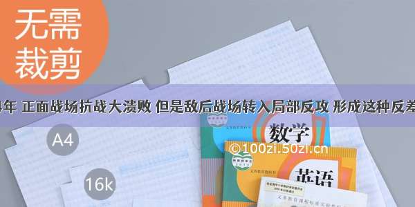 单选题1944年 正面战场抗战大溃败 但是敌后战场转入局部反攻 形成这种反差的根本原因