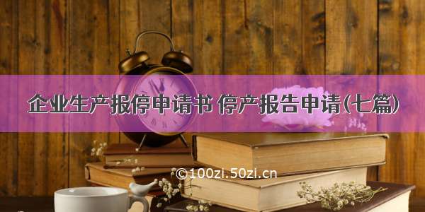 企业生产报停申请书 停产报告申请(七篇)