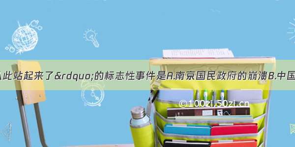 “中国人民从此站起来了”的标志性事件是A.南京国民政府的崩溃B.中国人民政治协商会议