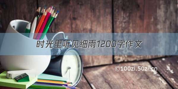 时光里听见细雨1200字作文