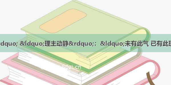 宋代朱熹认为“理生万物” “理主动静”；“未有此气 已有此理” “未有这事 先有