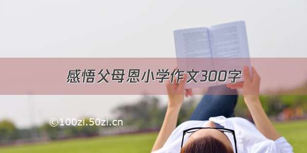 感悟父母恩小学作文300字