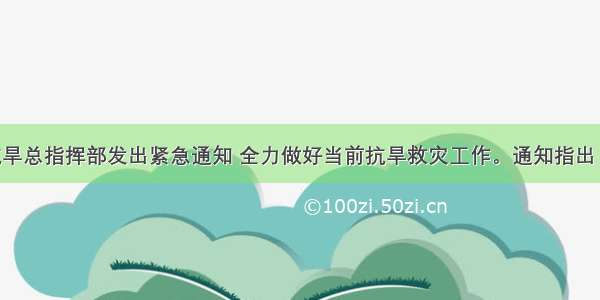 国家防汛抗旱总指挥部发出紧急通知 全力做好当前抗旱救灾工作。通知指出 要坚持以人