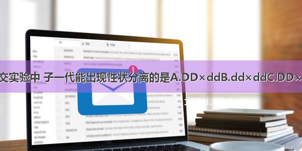 下列杂交或自交实验中 子一代能出现性状分离的是A.DD×ddB.dd×ddC.DD×DDD.Dd×Dd