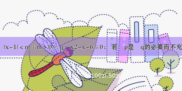 已知命题P：|x-1|＜m（m＞0） q：x2-x-6≤0； 若￢p是￢q的必要而不充分条件 求实